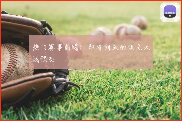 热门赛事前瞻：即将到来的焦点大战预测